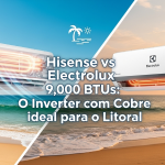 🏖️ Hisense vs Electrolux 9.000 btus: O Inverter com Cobre ideal para o litoral. 